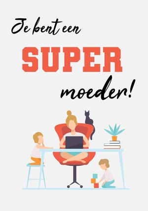 Je bent een super moeder!